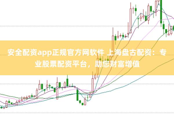 安全配资app正规官方网软件 上海盘古配资：专业股票配资平台，助您财富增值