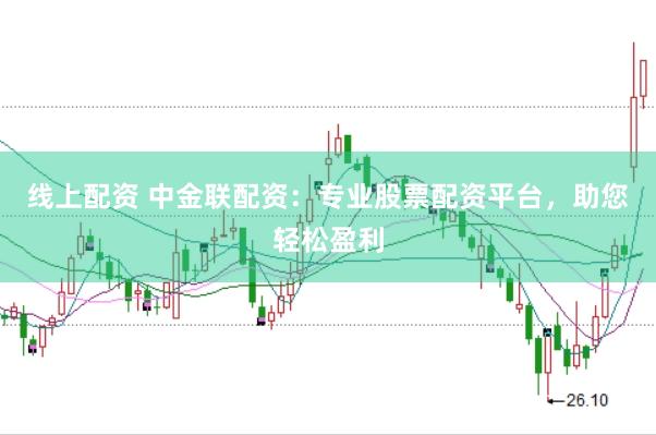线上配资 中金联配资：专业股票配资平台，助您轻松盈利