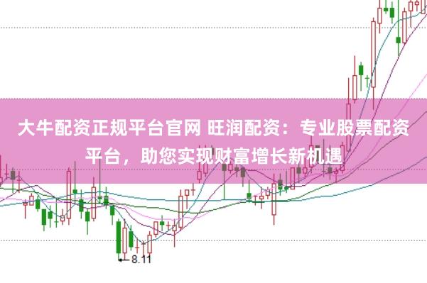 大牛配资正规平台官网 旺润配资：专业股票配资平台，助您实现财富增长新机遇