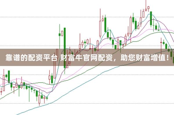 靠谱的配资平台 财富牛官网配资，助您财富增值！